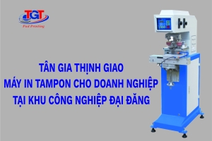 Tân Gia Thịnh Printing Giao Máy In Tampon Cho Doanh Nghiệp Tại Khu Công Nghiệp Đại Đăng