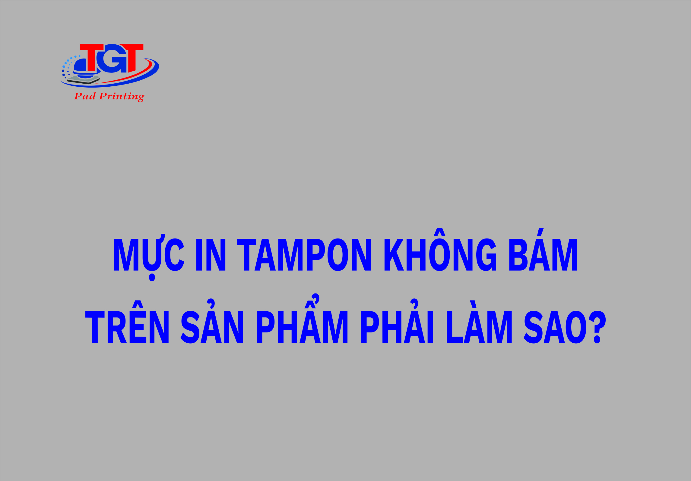 Mực in tampon không bám trên sản phẩm phải làm sao?